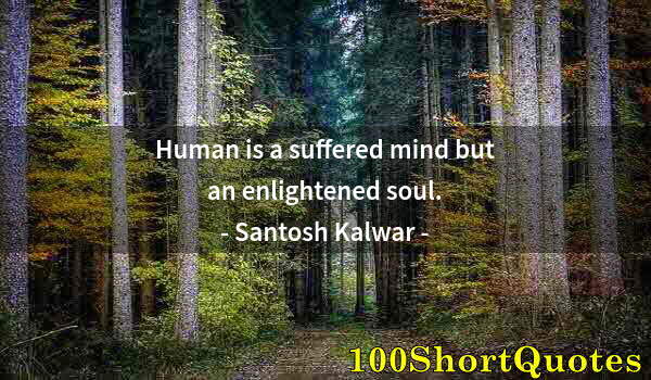 Quote by Albert Einstein: Human is a suffered mind but an enlightened soul.