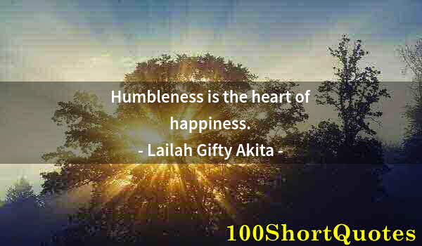 Quote by Albert Einstein: Humbleness is the heart of happiness.