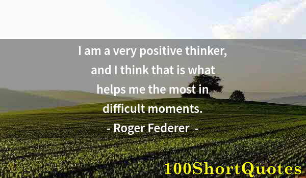 Quote by Albert Einstein: I am a very positive thinker, and I think that is what helps me the most in difficult moments.