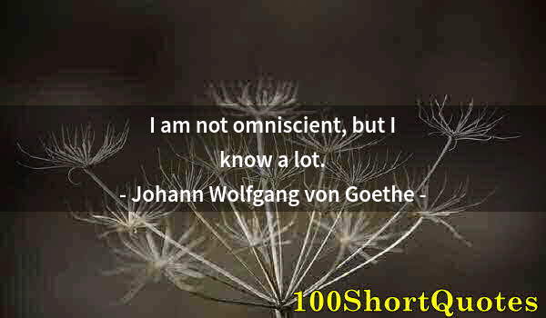 Quote by Albert Einstein: I am not omniscient, but I know a lot.