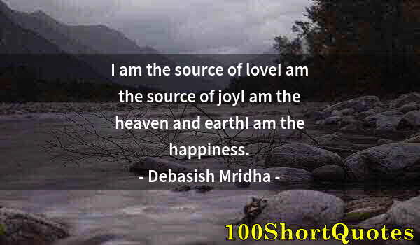 Quote by Albert Einstein: I am the source of loveI am the source of joyI am the heaven and earthI am the happiness.