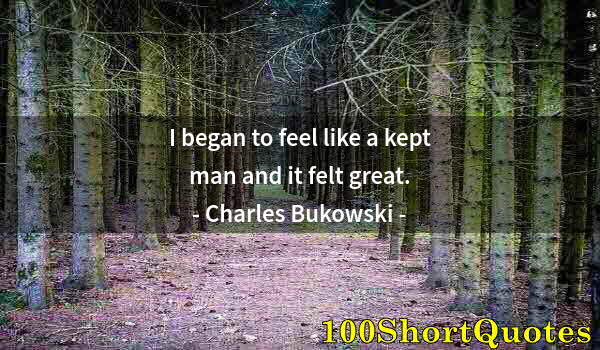 Quote by Albert Einstein: I began to feel like a kept man and it felt great.