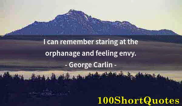 Quote by Albert Einstein: I can remember staring at the orphanage and feeling envy.