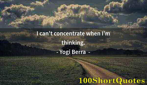 Quote by Albert Einstein: I can't concentrate when I'm thinking.