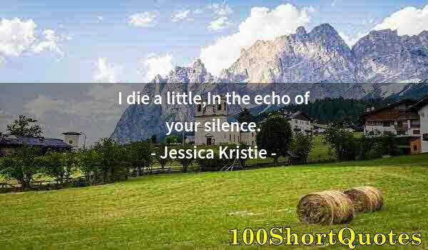 Quote by Albert Einstein: I die a little,In the echo of your silence.