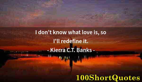 Quote by Albert Einstein: I don't know what love is, so I'll redefine it.