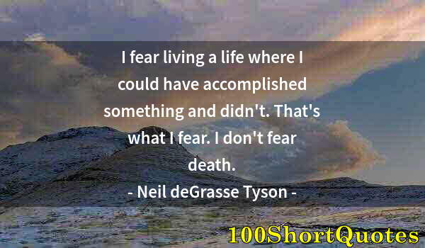 Quote by Albert Einstein: I fear living a life where I could have accomplished something and didn't. That's what I fear. I don...