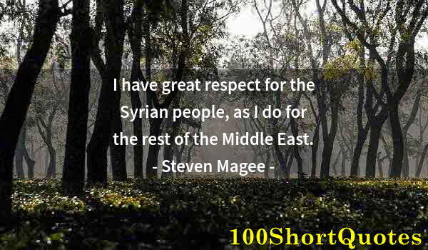 Quote by Albert Einstein: I have great respect for the Syrian people, as I do for the rest of the Middle East.