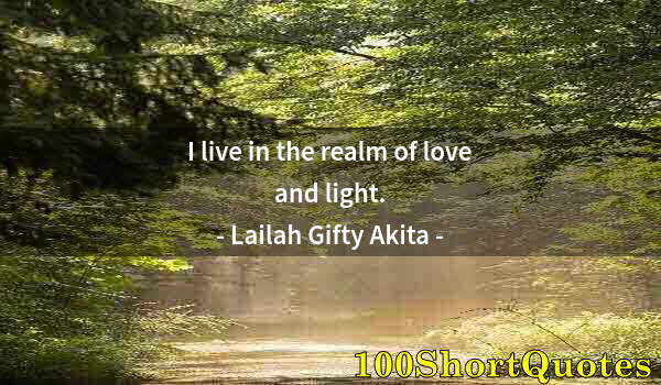 Quote by Albert Einstein: I live in the realm of love and light.