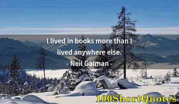 Quote by Albert Einstein: I lived in books more than I lived anywhere else.