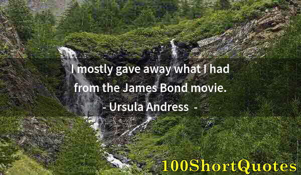 Quote by Albert Einstein: I mostly gave away what I had from the James Bond movie.