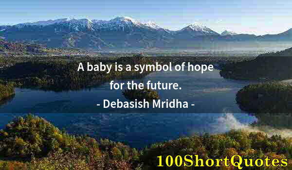 Quote by Albert Einstein: A baby is a symbol of hope for the future.