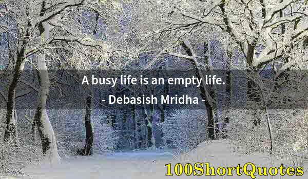 Quote by Albert Einstein: A busy life is an empty life.