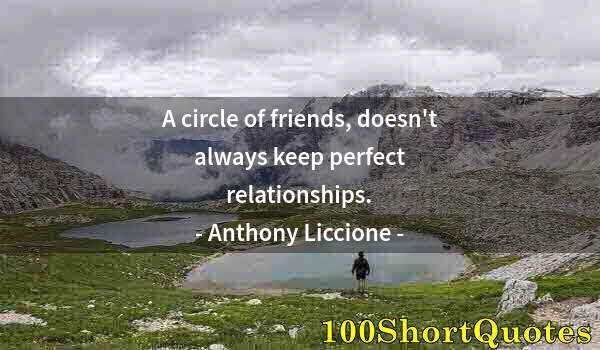 Quote by Albert Einstein: A circle of friends, doesn't always keep perfect relationships.