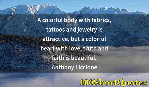 Quote by Albert Einstein: A colorful body with fabrics, tattoos and jewelry is attractive, but a colorful heart with love, tru...