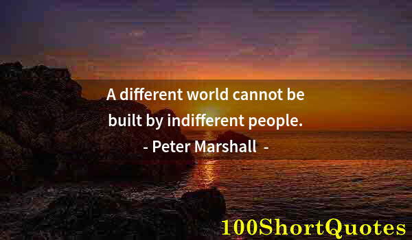 Quote by Albert Einstein: A different world cannot be built by indifferent people.