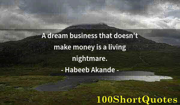 Quote by Albert Einstein: A dream business that doesn't make money is a living nightmare.