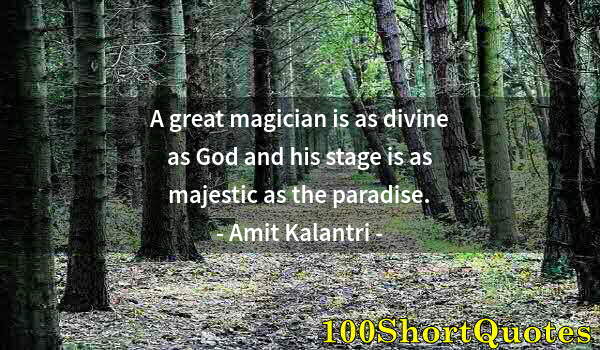 Quote by Albert Einstein: A great magician is as divine as God and his stage is as majestic as the paradise.