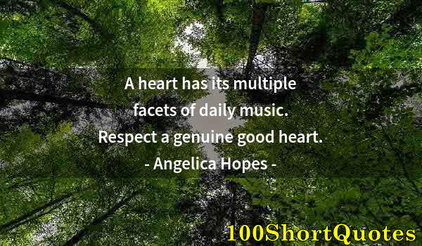 Quote by Albert Einstein: A heart has its multiple facets of daily music. Respect a genuine good heart.