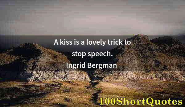 Quote by Albert Einstein: A kiss is a lovely trick to stop speech.