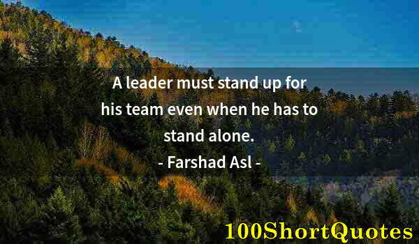 Quote by Albert Einstein: A leader must stand up for his team even when he has to stand alone.