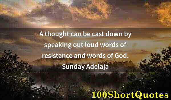 Quote by Albert Einstein: A thought can be cast down by speaking out loud words of resistance and words of God.