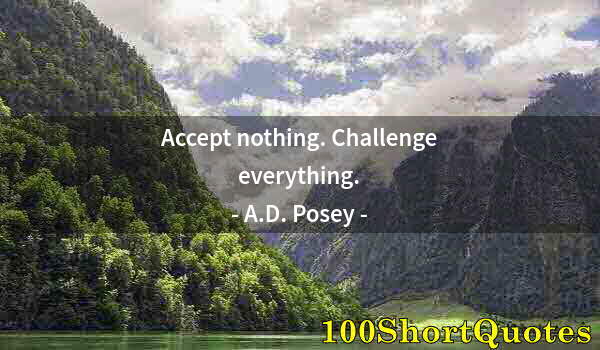 Quote by Albert Einstein: Accept nothing. Challenge everything.