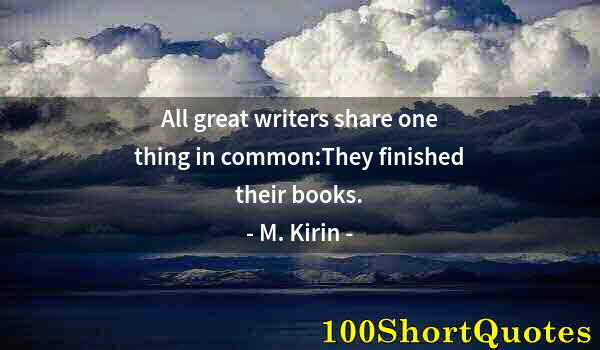 Quote by Albert Einstein: All great writers share one thing in common:They finished their books.