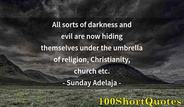 Quote by Albert Einstein: All sorts of darkness and evil are now hiding themselves under the umbrella of religion, Christianit...