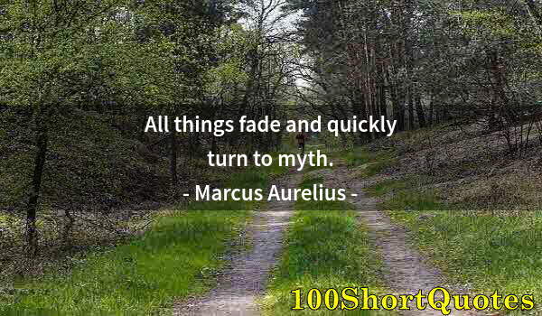 Quote by Albert Einstein: All things fade and quickly turn to myth.