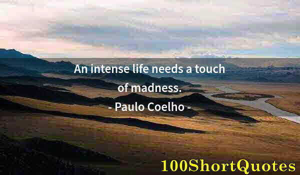 Quote by Albert Einstein: An intense life needs a touch of madness.