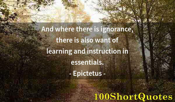 Quote by Albert Einstein: And where there is ignorance, there is also want of learning and instruction in essentials.