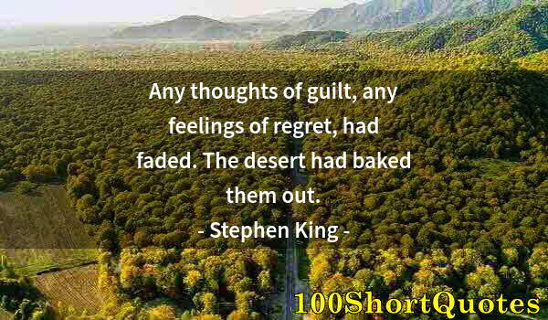 Quote by Albert Einstein: Any thoughts of guilt, any feelings of regret, had faded. The desert had baked them out.