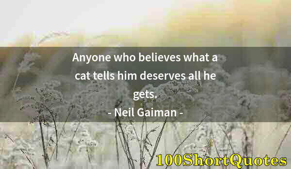 Quote by Albert Einstein: Anyone who believes what a cat tells him deserves all he gets.