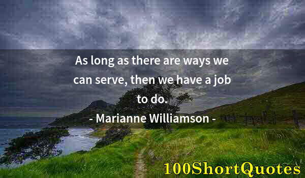 Quote by Albert Einstein: As long as there are ways we can serve, then we have a job to do.