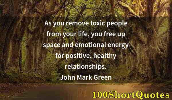 Quote by Albert Einstein: As you remove toxic people from your life, you free up space and emotional energy for positive, heal...