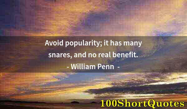 Quote by Albert Einstein: Avoid popularity; it has many snares, and no real benefit.