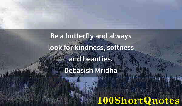 Quote by Albert Einstein: Be a butterfly and always look for kindness, softness and beauties.