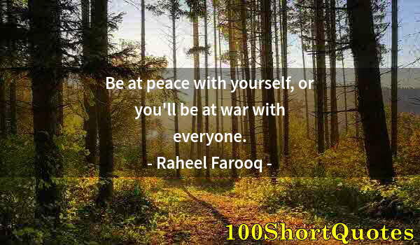 Quote by Albert Einstein: Be at peace with yourself, or you'll be at war with everyone.