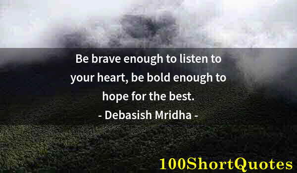 Quote by Albert Einstein: Be brave enough to listen to your heart, be bold enough to hope for the best.