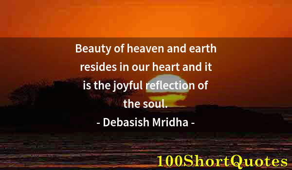 Quote by Albert Einstein: Beauty of heaven and earth resides in our heart and it is the joyful reflection of the soul.