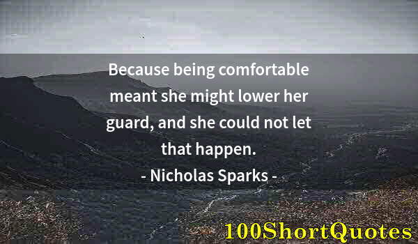 Quote by Albert Einstein: Because being comfortable meant she might lower her guard, and she could not let that happen.