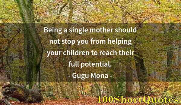 Quote by Albert Einstein: Being a single mother should not stop you from helping your children to reach their full potential.