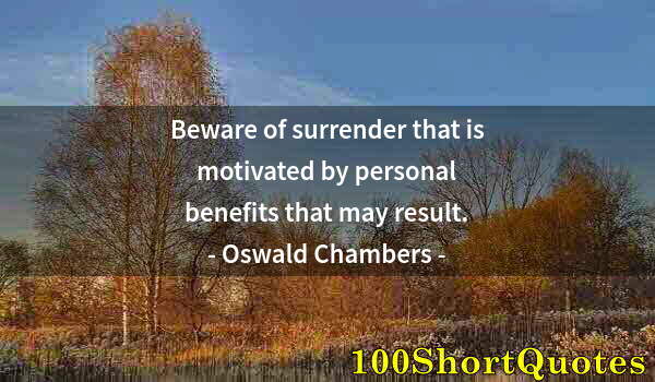 Quote by Albert Einstein: Beware of surrender that is motivated by personal benefits that may result.