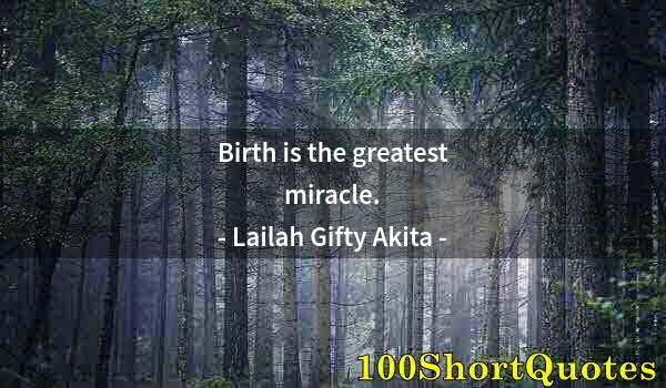 Quote by Albert Einstein: Birth is the greatest miracle.