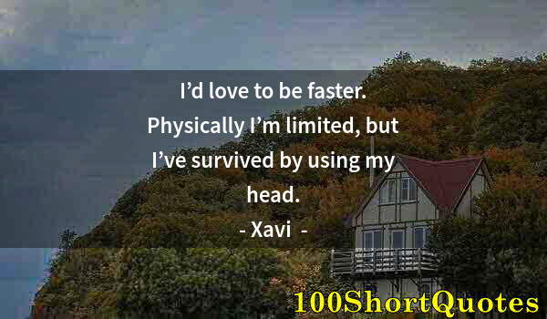 Quote by Albert Einstein: I’d love to be faster. Physically I’m limited, but I’ve survived by using my head.