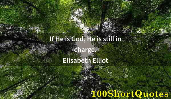 Quote by Albert Einstein: If He is God, He is still in charge.