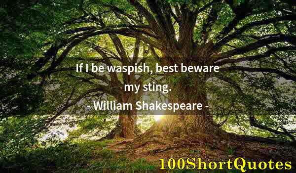 Quote by Albert Einstein: If I be waspish, best beware my sting.