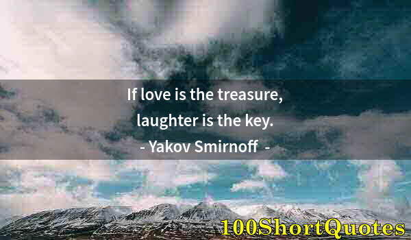 Quote by Albert Einstein: If love is the treasure, laughter is the key.