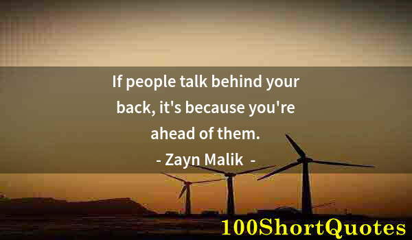 Quote by Albert Einstein: If people talk behind your back, it's because you're ahead of them.